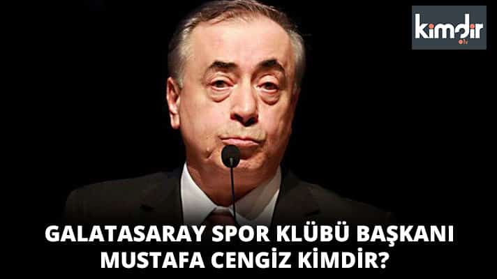Galatasaray Başkanı Mustafa Cengiz Kimdir?